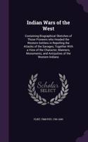 Indian Wars of the West: Containing Biographical Sketches of Those Pioneers who Headed the Western Settlers in Repelling the Attacks of the Savages, Together With a View of 