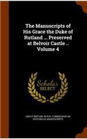 The Manuscripts of His Grace the Duke of Rutland ... Preserved at Belvoir Castle .. Volume 4: (English)