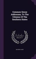 Common Sense Addresses, To The Citizens Of The Southern States