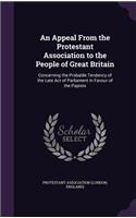 Appeal From the Protestant Association to the People of Great Britain: Concerning the Probable Tendency of the Late Act of Parliament in Favour of the Papists