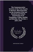 Commemorative Services of the First Church in Newton, Massachusetts, on the Occasion of the two Hundred and Fiftieth Anniversary of its Foundation, Friday, Sunday and Monday, Oct. 30, Nov. 1 and 2, 1914