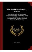 The Good Housekeeping Hostess: Entertainments for All Seasons and Occasions, Described in Detail by a Group of Accomplished Entertainers; Also the Complete Rules of Etiquette and 