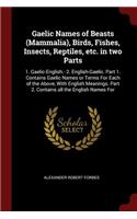 Gaelic Names of Beasts (Mammalia), Birds, Fishes, Insects, Reptiles, Etc. in Two Parts
