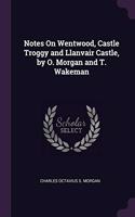 Notes on Wentwood, Castle Troggy and Llanvair Castle, by O. Morgan and T. Wakeman