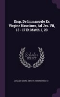Disp. De Immanuele Ex Virgine Nascituro, Ad Jes. Vii, 13 - 17 Et Matth. I, 23