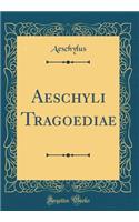 Aeschyli Tragoediae (Classic Reprint)