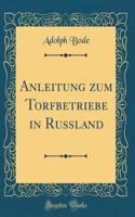 Anleitung Zum Torfbetriebe in Russland (Classic Reprint)