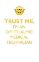 TRUST ME, I'M AN OPHTHALMIC MEDICAL TECHNICIAN AFFIRMATIONS WORKBOOK Positive Affirmations Workbook. Includes: Mentoring Questions, Guidance, Supporting You.