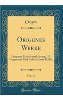 Origenes Werke, Vol. 12: Origenes Matthäuserklärung; III. Fragmente Und Indices, Erste Hälfte (Classic Reprint)