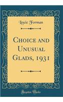 Choice and Unusual Glads, 1931 (Classic Reprint)