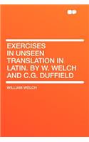 Exercises in Unseen Translation in Latin. by W. Welch and C.G. Duffield