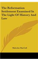 The Reformation Settlement Examined In The Light Of History And Law