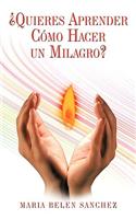 Quieres Aprender Como Hacer Un Milagro?: (Spanish)