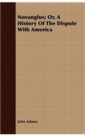 Novanglus; Or, a History of the Dispute with America