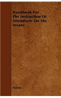 Handbook For The Instruction Of Attendants On The Insane