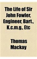 The Life of Sir John Fowler, Engineer, Bart., K.C.M.G., Etc: (English)