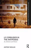 Le Corbusier in the Antipodes: Art, Architecture and Urbanism(Routledge Research in Architecture)