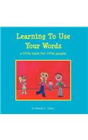 Learning To Use Your Words: a little book for little people