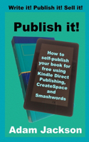 Publish it!: How to self-publish your book for free using Kindle Direct Publishing (KDP), CreateSpace and Smashwords(2 Write It! Publish It! Sell It!)