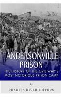 Andersonville Prison: The History of the Civil War's Most Notorious Prison Camp