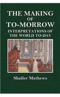 The Making of To-Morrow: Interpretations of the World To-Day