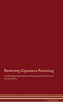 Reversing Ciguatera Poisoning The Raw Vegan Detoxification & Regeneration Workbook for Curing Patients