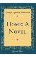 Home: A Novel (Classic Reprint): A Novel (Classic Reprint)