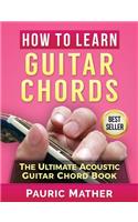 How To Learn Guitar Chords: The Ultimate Acoustic Guitar Chord Book