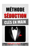 Méthode Séduction Clés En Main: Comment Aborder, Séduire Et Conclure Avec N'Importe Quelle Femme Même Si On Est Timide, Dès Demain.(French)
