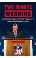 Two Minute Warning: How Concussions, Crime, and Controversy Could Kill the NFL (and What the League Can Do to Survive)