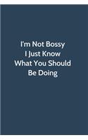 I'm Not Bossy I Just Know What You Should Be Doing
