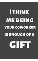 I think me being your coworker is enough of a gift