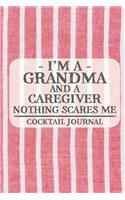 I'm a Grandma and a Caregiver Nothing Scares Me Cocktail Journal: Blank Cocktail Journal to Write in for Women, Bartenders, Alcohol Drink Log, Document all Your Special Recipes and Notes... for Women, Wife, Mom, Au