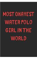 Most Okayest Water Polo Girl In The World: Lined Journal, 120 Pages, 6 x 9, Funny Water Polo Gift Idea, Black Matte Finish (Most Okayest Water Polo Girl In The World Journal)