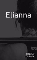 Elianna: Blank Daily Fitness Workout Log Book - Track Exercise Type, Sets, Reps, Weight, Cardio, Calories, Distance & Time - Space to Record Stretches, Warmu