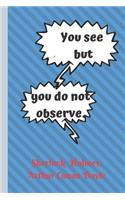 You See, But You Do Not Observe. Sherlock Holmes, Arthur Conan Doyle