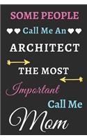 Some People Call Me An Architect The Most Important Call Me Mom