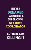 I Never Dreamed I would Be A Super Cool Graphics coordinator But Here I Am Killing It