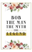 Bob The Man The Myth The Legend: Lined Notebook / Journal Gift, 120 Pages, 6x9, Matte Finish, Soft Cover