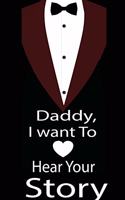 Daddy, I want to hear your story: A guided journal to tell me your memories, keepsake questions.This is a great gift to Dad, grandpa, granddad, father and uncle from family members, 