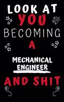 Look At You Becoming A Mechanical Engineer And Shit!: Perfect Gag Gift For A Great Mechanical Engineer! - Blank Lined Notebook Journal - 120 Pages 6 x 9 Format - Office Humour and Banter
