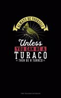 Always Be Yourself Unless You Can Be A Turaco Then Be A Turaco: Time Tracking Notebook(302 Time Tracking Notebook)