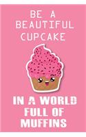 Be A Beautiful Cup Cake In A World Full Of Muffins