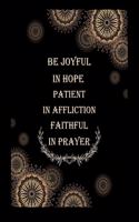 Be joyful in hope, patient in affliction, faithful in prayer.