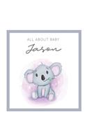 All About Baby Jason: MODERN BABY BOOK - The Perfect Personalized Keepsake Journal for Baby's First Year - Great Baby Shower Gift [Soft Baby Koala]