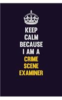 Keep Calm Because I Am A Crime Scene Examiner: Motivational and inspirational career blank lined gift notebook with matte finish