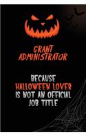 Grant Administrator Because Halloween Lover Is Not An Official Job Title: 6x9 120 Pages Halloween Special Pumpkin Jack O'Lantern Blank Lined Paper Notebook Journal
