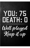 You 75 Death 0 Well Played Keep It Up