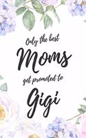 Only the Best Moms Get Promoted To Gigi: 6x9" Lined Notebook/Journal Funny Family Baby Announcement, Baby Reveal Gift Idea