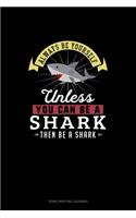 Always Be Yourself Unless You Can Be A Shark Then Be A Shark